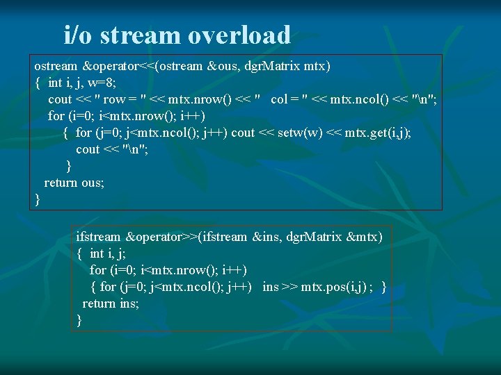 i/o stream overload ostream &operator<<(ostream &ous, dgr. Matrix mtx) { int i, j, w=8;