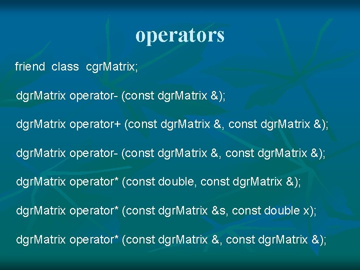 operators friend class cgr. Matrix; dgr. Matrix operator- (const dgr. Matrix &); dgr. Matrix