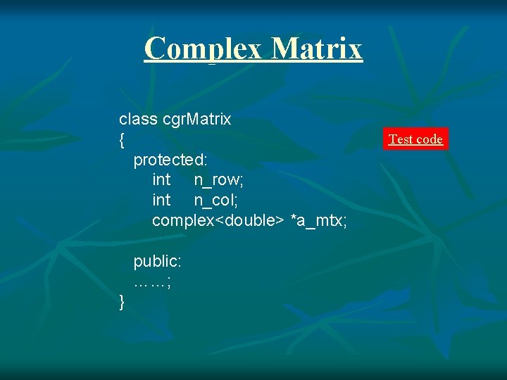 Complex Matrix class cgr. Matrix { protected: int n_row; int n_col; complex<double> *a_mtx; public: