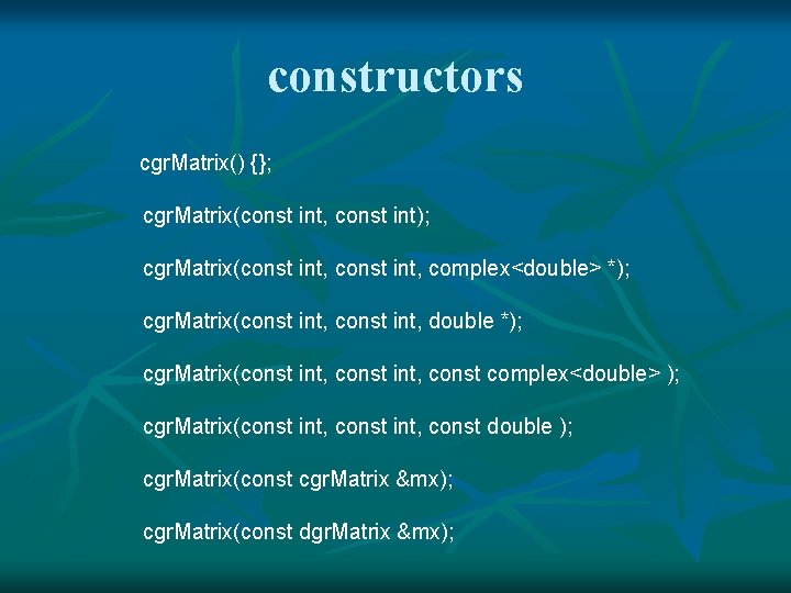 constructors cgr. Matrix() {}; cgr. Matrix(const int, const int); cgr. Matrix(const int, complex<double> *);