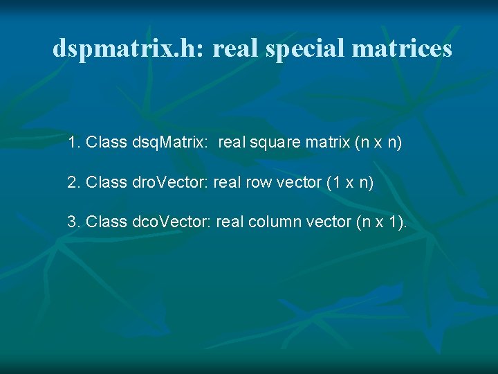 dspmatrix. h: real special matrices 1. Class dsq. Matrix: real square matrix (n x