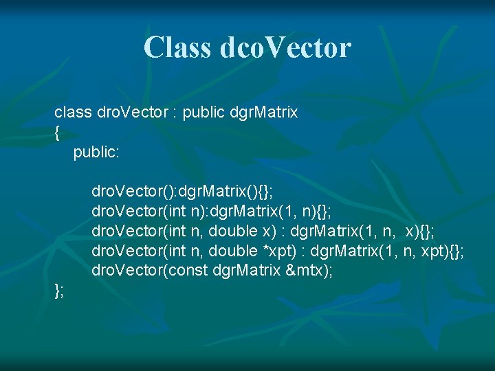 Class dco. Vector class dro. Vector : public dgr. Matrix { public: dro. Vector():