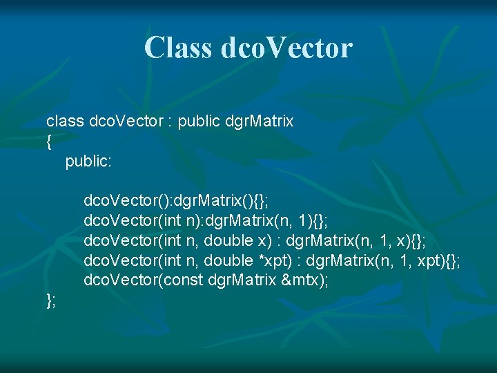 Class dco. Vector class dco. Vector : public dgr. Matrix { public: dco. Vector():