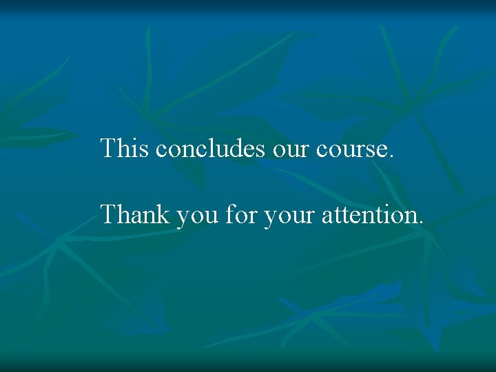 This concludes our course. Thank you for your attention. 