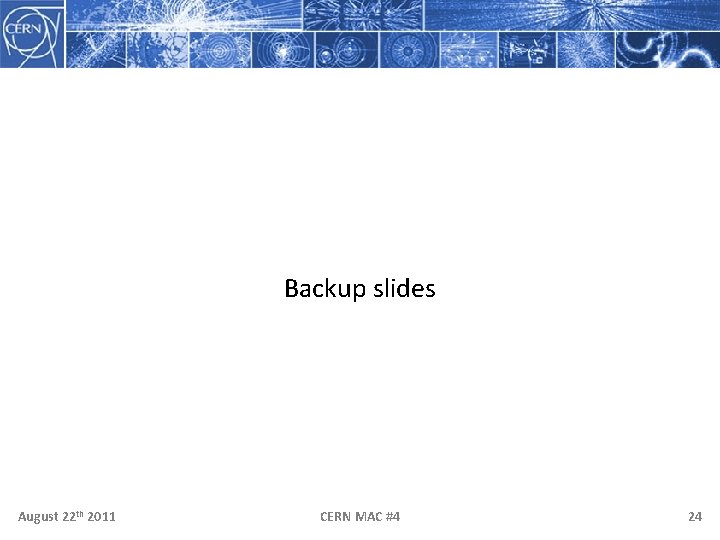Backup slides August 22 th 2011 CERN MAC #4 24 