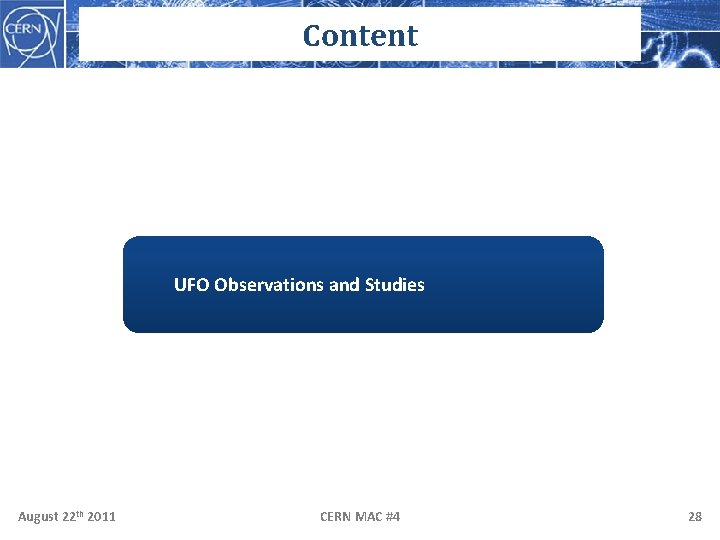 Content UFO Observations and Studies August 22 th 2011 CERN MAC #4 28 