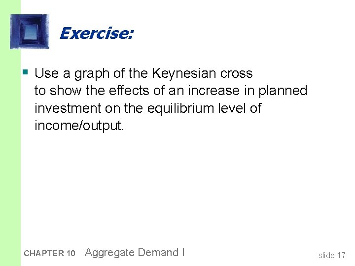 Exercise: § Use a graph of the Keynesian cross to show the effects of