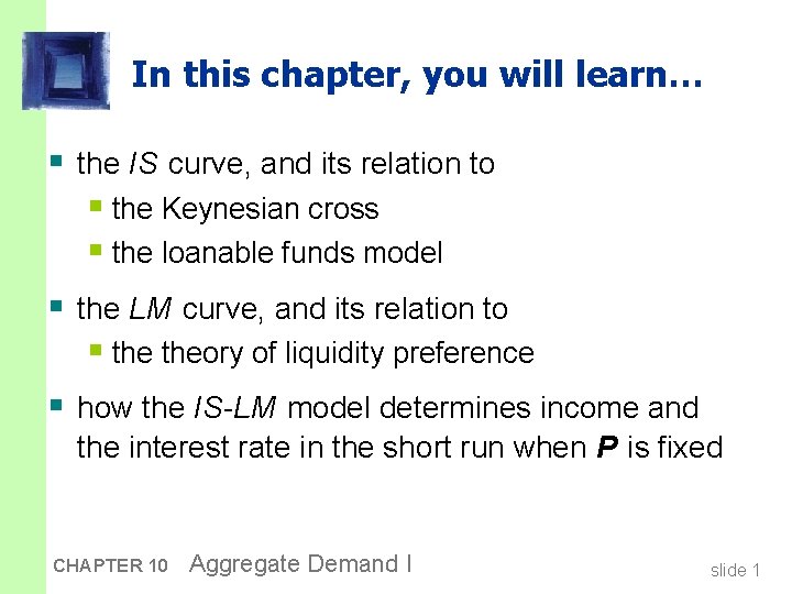 In this chapter, you will learn… § the IS curve, and its relation to