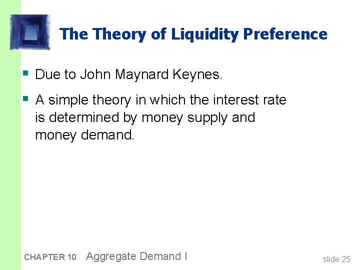 The Theory of Liquidity Preference § Due to John Maynard Keynes. § A simple