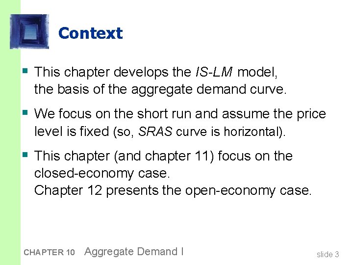 Context § This chapter develops the IS-LM model, the basis of the aggregate demand