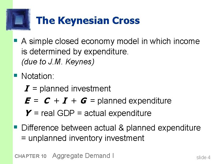 The Keynesian Cross § A simple closed economy model in which income is determined