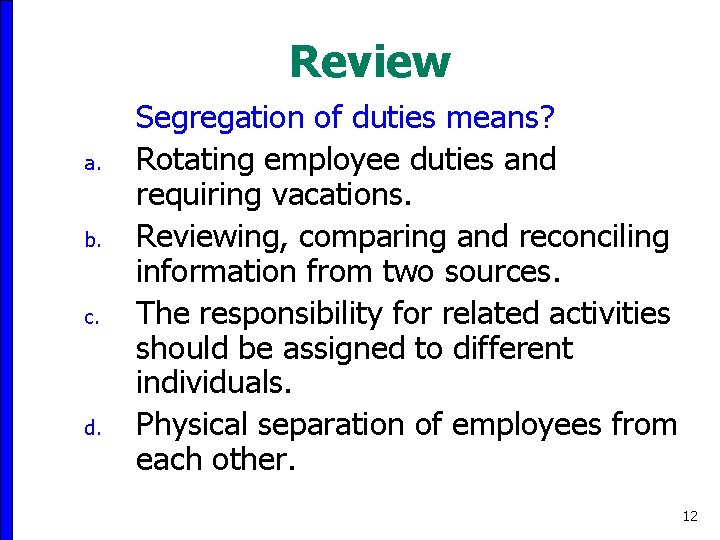 Review a. b. c. d. Segregation of duties means? Rotating employee duties and requiring