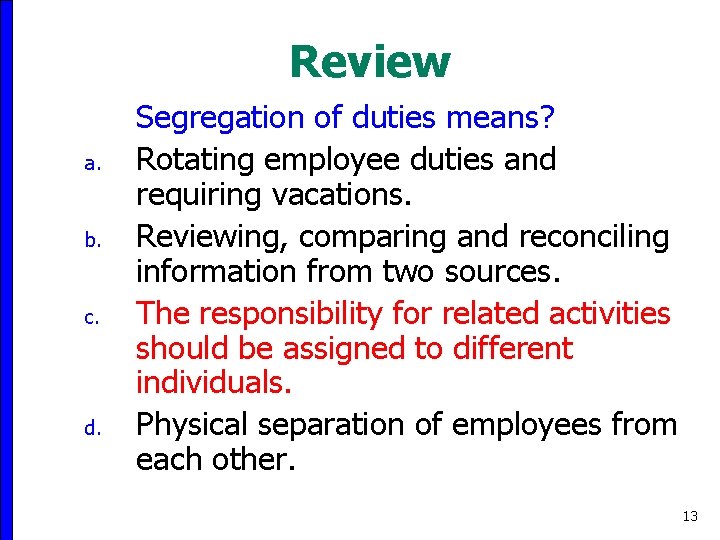 Review a. b. c. d. Segregation of duties means? Rotating employee duties and requiring
