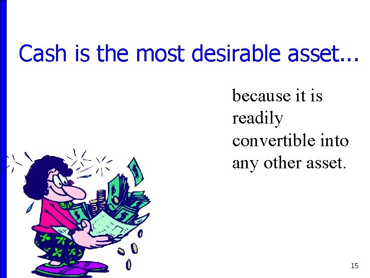 Cash is the most desirable asset. . . because it is readily convertible into