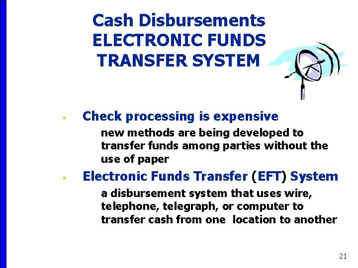 Cash Disbursements ELECTRONIC FUNDS TRANSFER SYSTEM § Check processing is expensive new methods are