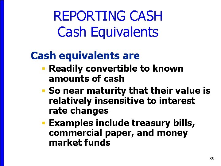 REPORTING CASH Cash Equivalents Cash equivalents are § Readily convertible to known amounts of