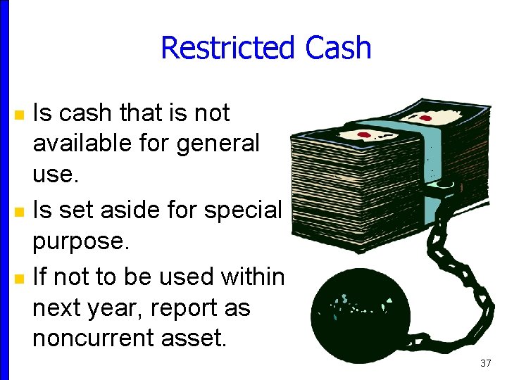 Restricted Cash Is cash that is not available for general use. n Is set