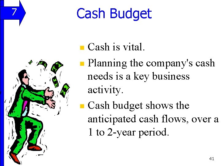 7 11 Cash Budget Cash is vital. n Planning the company's cash needs is