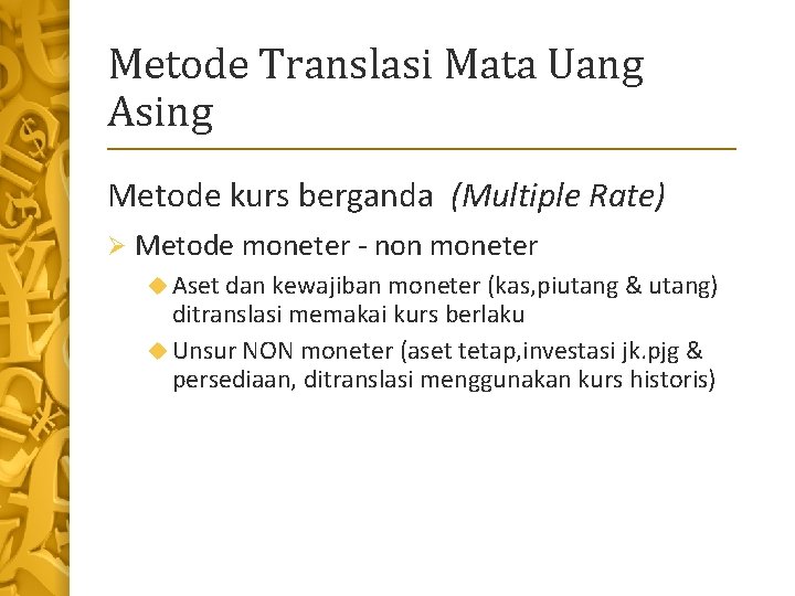 Metode Translasi Mata Uang Asing Metode kurs berganda (Multiple Rate) Ø Metode moneter -