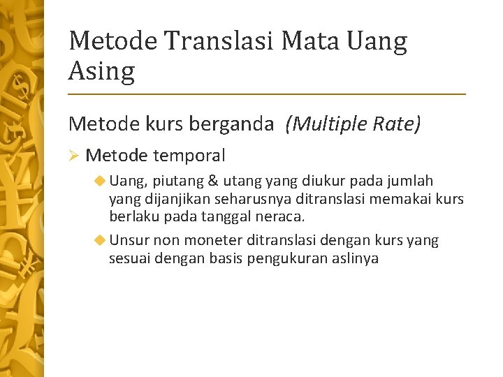 Metode Translasi Mata Uang Asing Metode kurs berganda (Multiple Rate) Ø Metode temporal Uang,