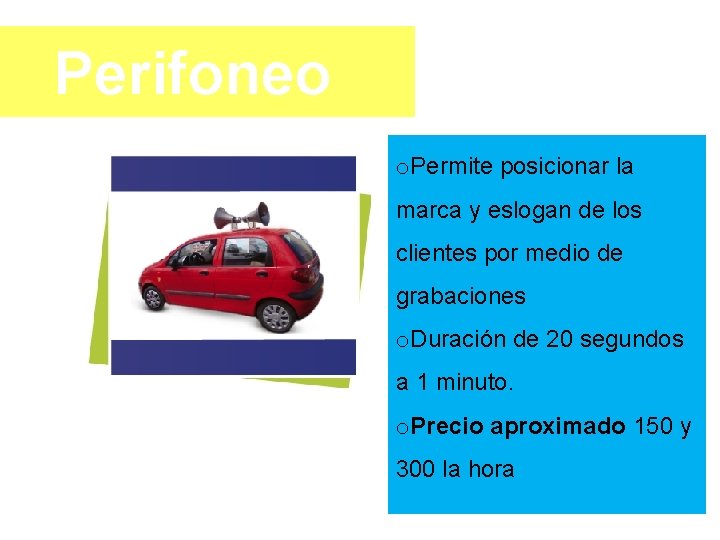 Perifoneo o. Permite posicionar la marca y eslogan de los clientes por medio de