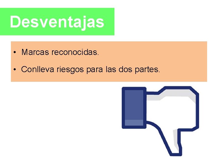 Desventajas • Marcas reconocidas. • Conlleva riesgos para las dos partes. 