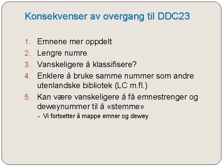 Konsekvenser av overgang til DDC 23 1. Emnene mer oppdelt 2. Lengre numre 3.