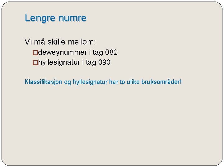 Lengre numre Vi må skille mellom: �deweynummer i tag 082 �hyllesignatur i tag 090