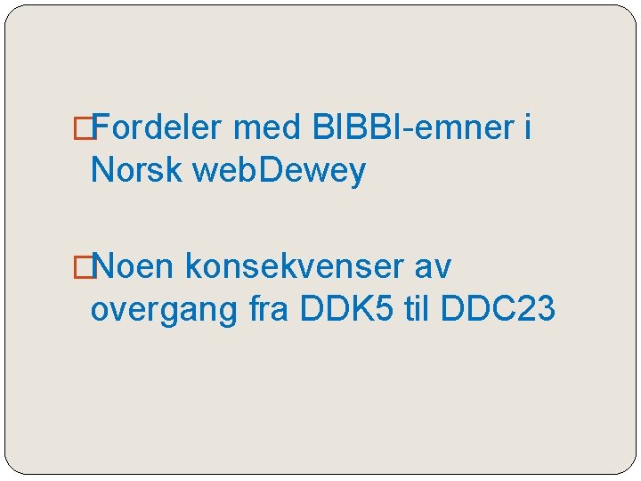 �Fordeler med BIBBI-emner i Norsk web. Dewey �Noen konsekvenser av overgang fra DDK 5