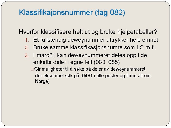 Klassifikajonsnummer (tag 082) Hvorfor klassifisere helt ut og bruke hjelpetabeller? 1. Et fullstendig deweynummer