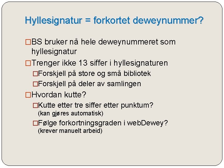 Hyllesignatur = forkortet deweynummer? �BS bruker nå hele deweynummeret som hyllesignatur �Trenger ikke 13