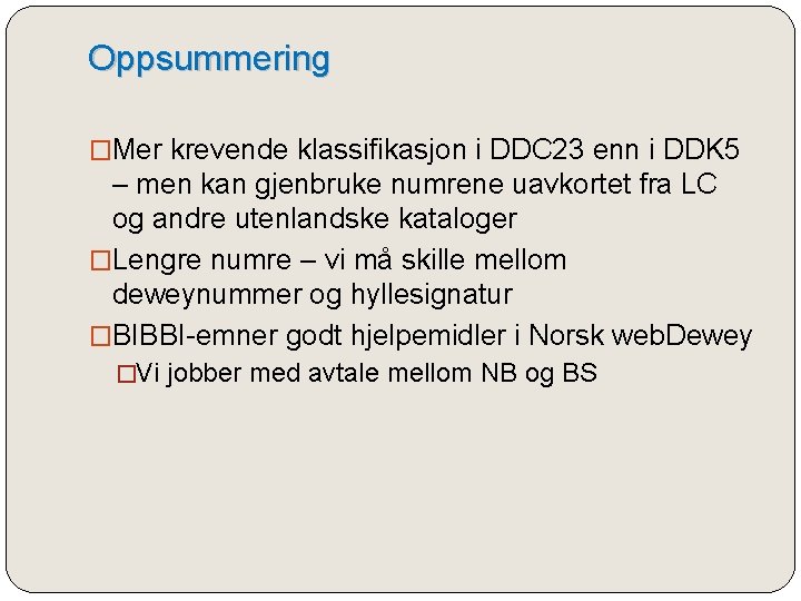 Oppsummering �Mer krevende klassifikasjon i DDC 23 enn i DDK 5 – men kan