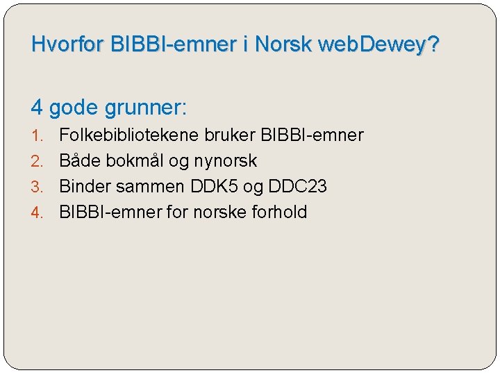 Hvorfor BIBBI-emner i Norsk web. Dewey? 4 gode grunner: 1. Folkebibliotekene bruker BIBBI-emner 2.