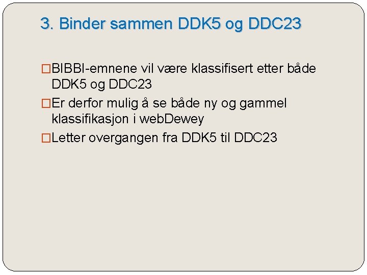 3. Binder sammen DDK 5 og DDC 23 �BIBBI-emnene vil være klassifisert etter både