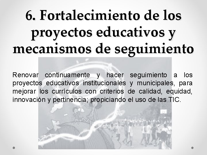 6. Fortalecimiento de los proyectos educativos y mecanismos de seguimiento Renovar continuamente y hacer