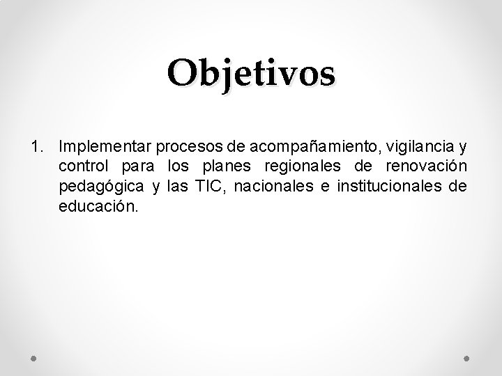 Objetivos 1. Implementar procesos de acompañamiento, vigilancia y control para los planes regionales de