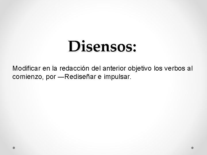 Disensos: Modificar en la redacción del anterior objetivo los verbos al comienzo, por ―Rediseñar