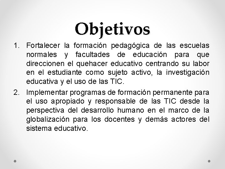 Objetivos 1. Fortalecer la formación pedagógica de las escuelas normales y facultades de educación