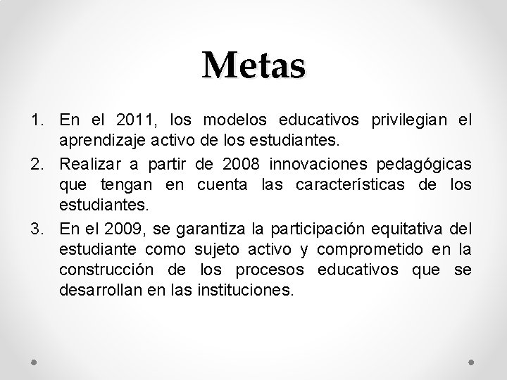 Metas 1. En el 2011, los modelos educativos privilegian el aprendizaje activo de los