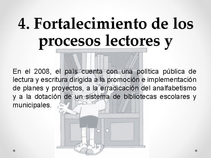 4. Fortalecimiento de los procesos lectores y escritores En el 2008, el país cuenta