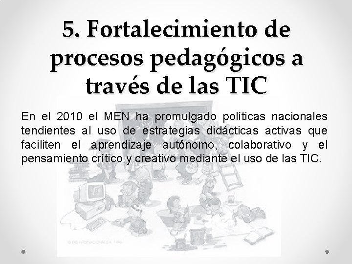 5. Fortalecimiento de procesos pedagógicos a través de las TIC En el 2010 el