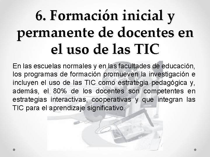 6. Formación inicial y permanente de docentes en el uso de las TIC En