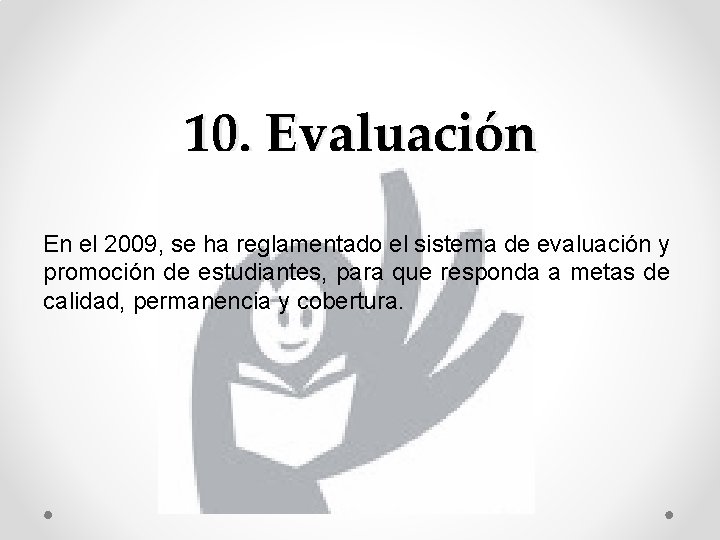 10. Evaluación En el 2009, se ha reglamentado el sistema de evaluación y promoción