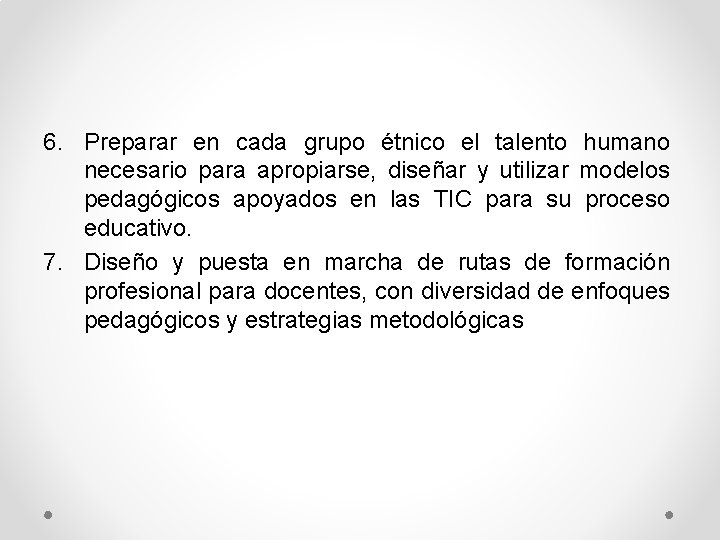 6. Preparar en cada grupo étnico el talento humano necesario para apropiarse, diseñar y