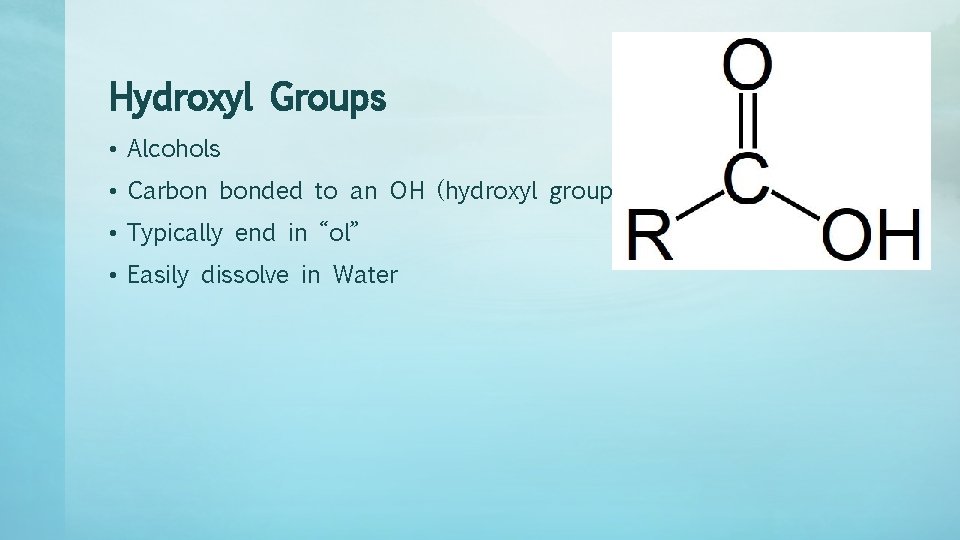 Hydroxyl Groups • Alcohols • Carbon bonded to an OH (hydroxyl group) • Typically