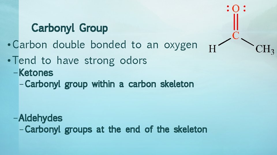 Carbonyl Group • Carbon double bonded to an oxygen • Tend to have strong