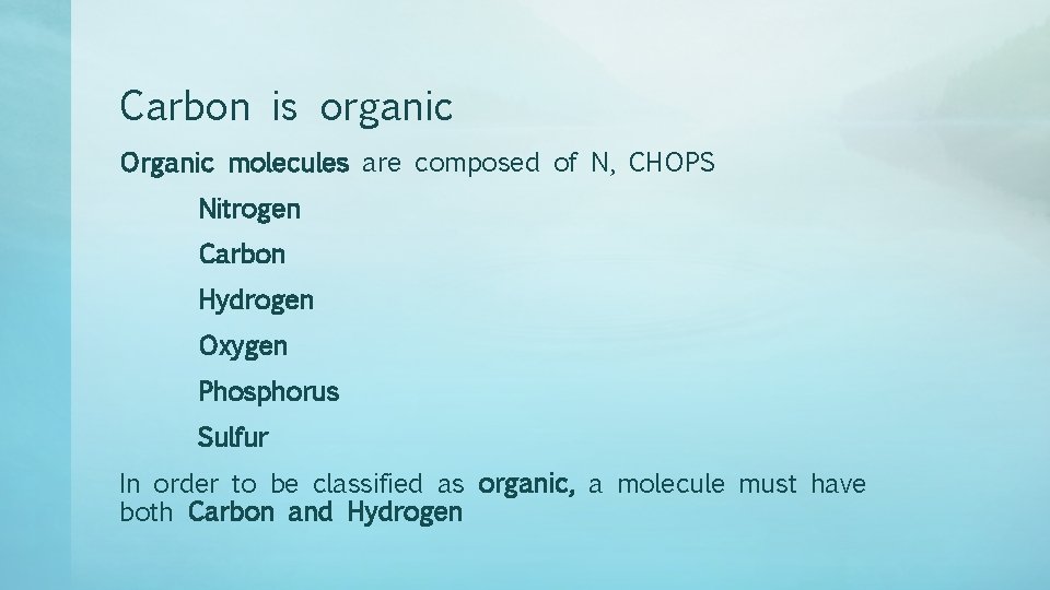 Carbon is organic Organic molecules are composed of N, CHOPS Nitrogen Carbon Hydrogen Oxygen