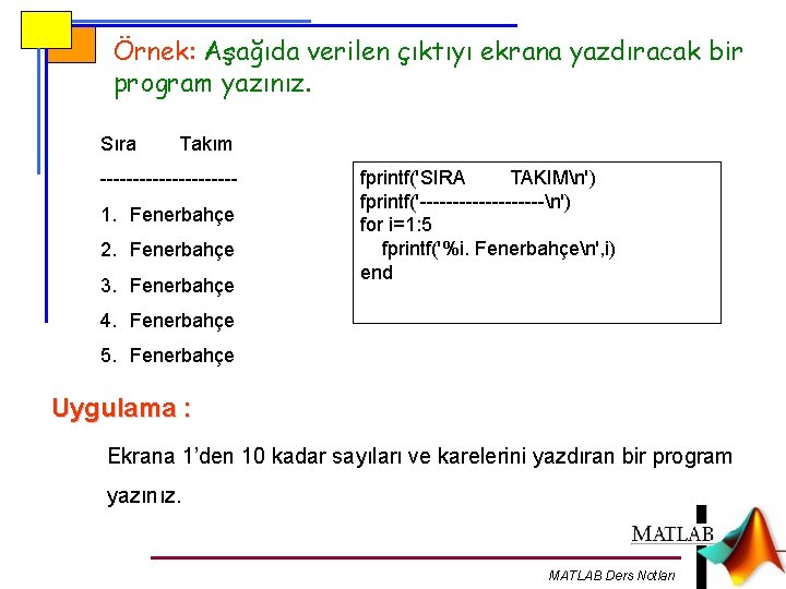 Örnek: Aşağıda verilen çıktıyı ekrana yazdıracak bir program yazınız. Sıra Takım ----------- 1. Fenerbahçe