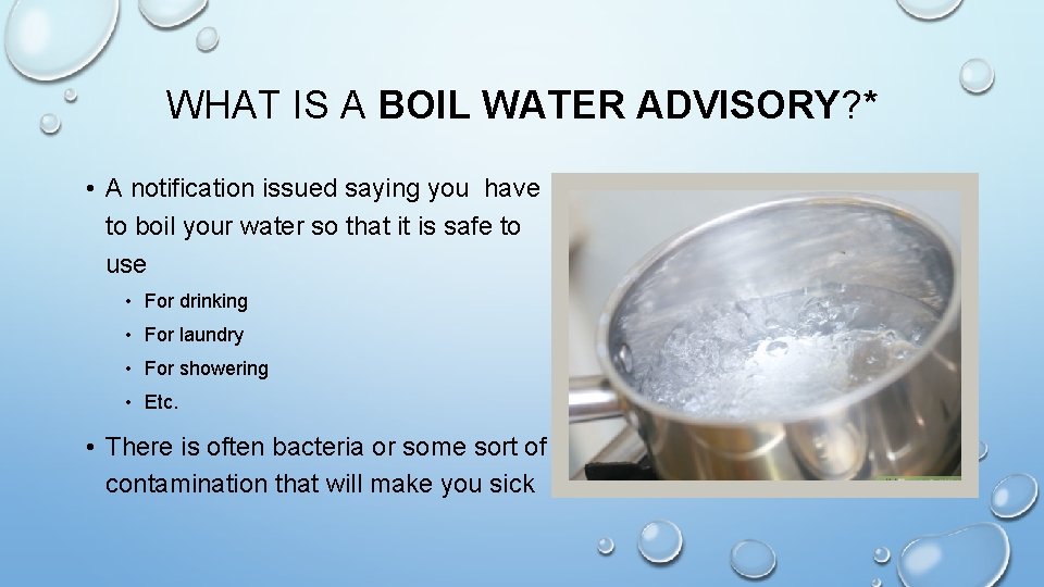 WHAT IS A BOIL WATER ADVISORY? * • A notification issued saying you have