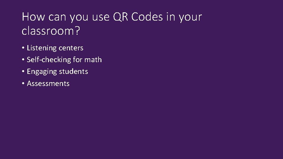 How can you use QR Codes in your classroom? • Listening centers • Self-checking